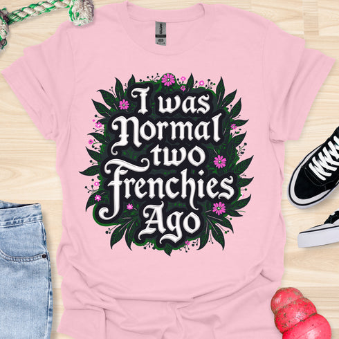 I was normal two frenchies ago - V2 - Elegant Flowery T-Shirt